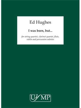 Ed Hughes: I Was Born, But..