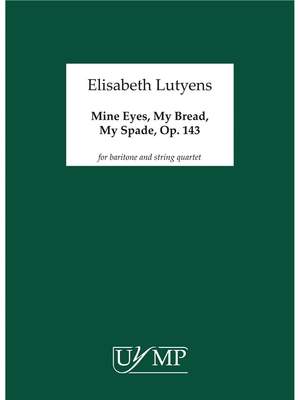 Elisabeth Lutyens: Mine Eyes, My Bread, My Spade Op.143