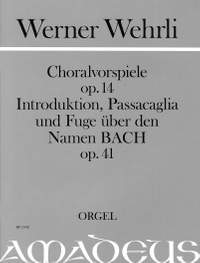Wehrli, W: Chorale Preludes op. 14 & Introduction, Passacaglia and Fugue on the Name BACH op. 41
