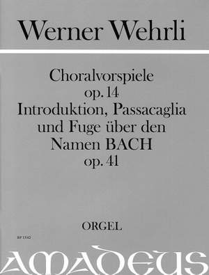 Wehrli, W: Choralvorspiele op. 14 & Introduktion, Passacaglia und Fugue über den Namen BACH op. 41