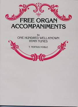 T. Tertius Noble: Free Organ Accompaniments to 100 Well-Known Hymn Tunes