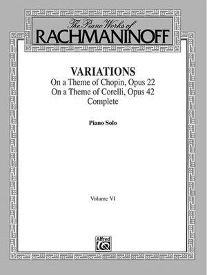 The Piano Works of Rachmaninoff, Volume VI: Variations on a Theme of Chopin, Op. 22, and Variations on a Theme of Corelli, Op. 42