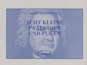 Johann Sebastian Bach: Acht Kleine Präeludien Und Fugen