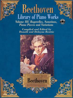 Ludwig van Beethoven: Library of Piano Works, Volume III: Bagatelles, Sonatinas, Piano Pieces, & Variations