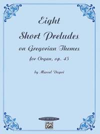 Marcel Dupré: Eight Short Preludes on Gregorian Themes for Organ, Op. 45