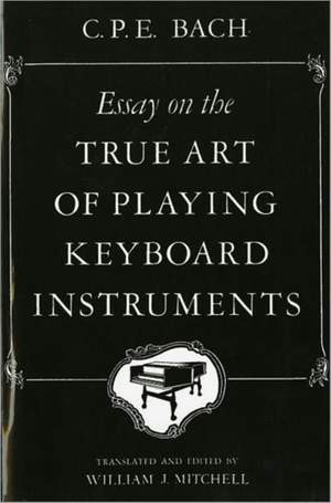 Bach, C.P.E: Essay on the True Art of Playing Keyboard Instruments