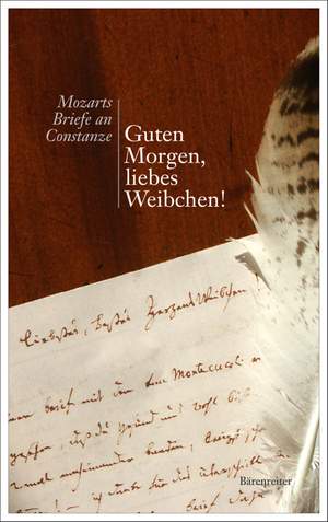 Leopold S: Guten Morgen, liebes Weibchen!  Mozarts Briefe an Constanze (G). 