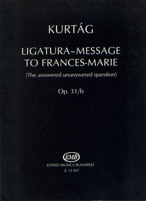Kurtag, Gyorgy: Ligatura-Message to Frances-Marie
