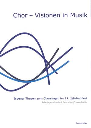 Chor - Visionen in Musik. Essener Thesen zum Chorsingen im 21. Jahrhundert (G).