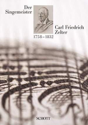 Der Singemeister Carl Friedrich Zelter 1758 - 1832