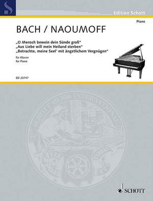 Bach, J S: "O Mensch bewein dein Sünde groß" · "Aus Liebe will mein Heiland sterben" · "Betrachte, meine Seel" BWV 622, BWV 244, BWV 245
