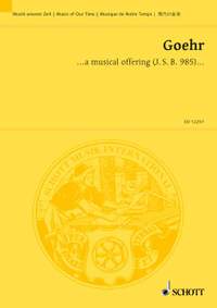 Goehr, A: ... a musical offering (J. S. B. 1985) op. 46