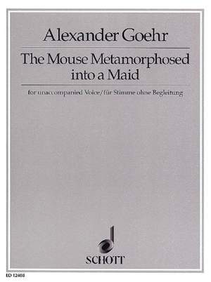 Goehr, A: The Mouse Metamorphosed into a Maid op. 54