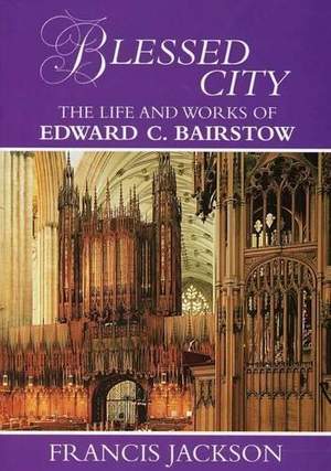 Jackson: Blessed City - Life & Works Of Edward C. Bairstow