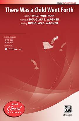 Douglas E. Wagner: There Was a Child Went Forth SATB