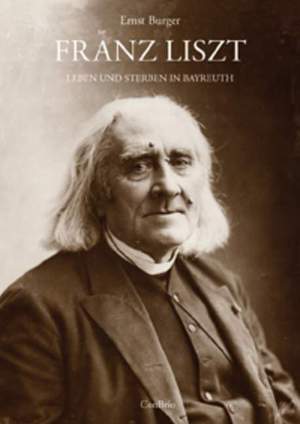 Burger, E: Franz Liszt - Leben und Sterben in Bayreuth