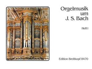Orgelmusik um Johann Sebastian Bach - Heft 1