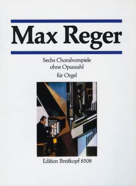 Reger: Sechs Choralvorspiele
