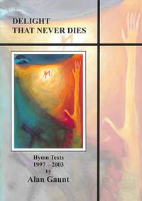 Gaunt: Delight That Never Dies. Hymn Texts 1997-2003