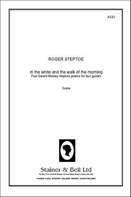 Steptoe: In the White and the Walk of the Morning. Five Gerard Manley Hopkins poems for four guitars. Score