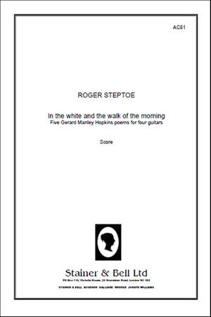 Steptoe: In the White and the Walk of the Morning. Five Gerard Manley Hopkins poems for four guitars. Score
