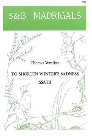 Weelkes: To shorten Winter's sadness