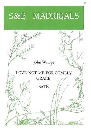 Wilbye: Love not me for comely grace