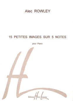 Rowley, Alec: 15 Petites Images sur 5 notes (piano)