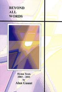 Gaunt: Beyond All Words. Hymn Texts 2003-2011