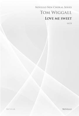 Tom Wiggall: Love Me Sweet (Novello New Choral Series)