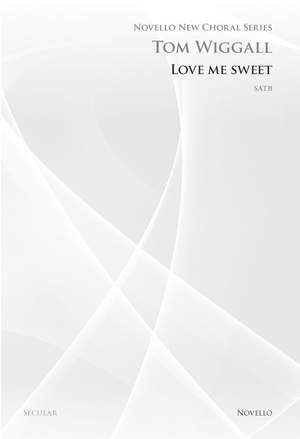 Tom Wiggall: Love Me Sweet (Novello New Choral Series)