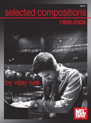 Vijay Iyer: Selected Compositions 1999-2008 Of Vijay Iyer