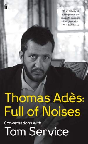 Service, Tom: Thomas Ades: Full of Noises