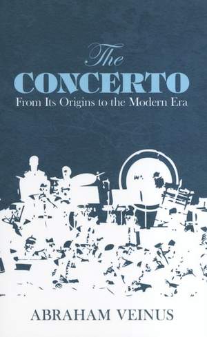 Abraham Veinus: The Concerto - From Its Origins To The Modern Era