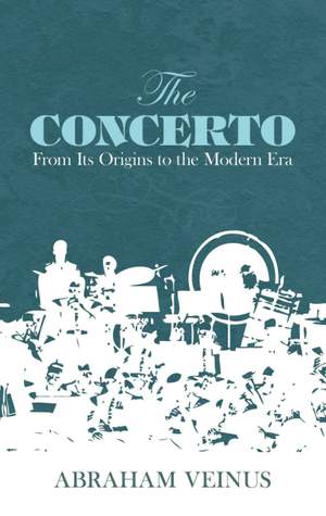 Abraham Veinus: The Concerto - From Its Origins To The Modern Era