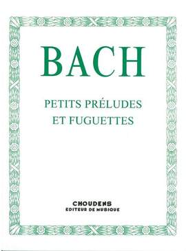 Johann Sebastian Bach: Petits Préludes Et Fuguettes