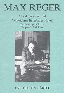 Max Reger: Diskographie und Verzeichnis lieferbarer Noten