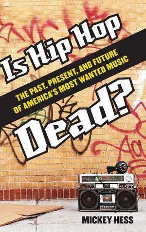 Is Hip Hop Dead?: The Past, Present, and Future of America's Most Wanted Music