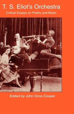 T.S. Eliot's Orchestra: Critical Essays on Poetry and Music