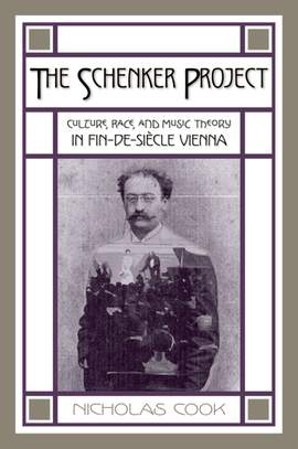 The Schenker Project: Culture, Race, and Music Theory in Fin-de-siecle Vienna