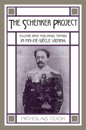 The Schenker Project: Culture, Race, and Music Theory in Fin-de-siecle Vienna