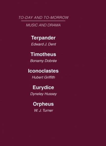 Today and Tomorrow Volume 24 Music and Drama: Terpander or Music and the Future Timotheus: the Future of the Theatre Iconoclastes or the Future of Shakespeare Eurydice or the Nature of Opera Orpheus or the Music of the Future