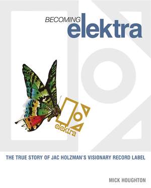 Becoming Elektra: The True Story of Jac Holzman's Visionary Record Label
