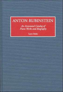 Anton Rubinstein: An Annotated Catalog of Piano Works and Biography