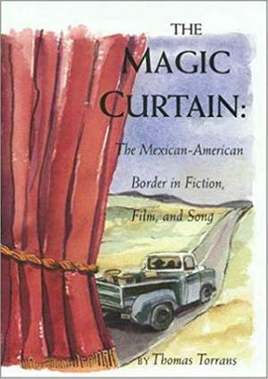 The Magic Curtain: The Mexican-American Border in Fiction, Film and Song