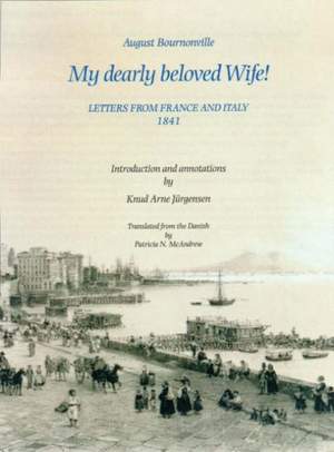 August Bournonville: My Dearly Beloved Wife! - Letters from France and Italy 1841