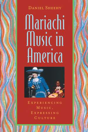 Mariachi Music in America: Experiencing Music, Expressing Culture