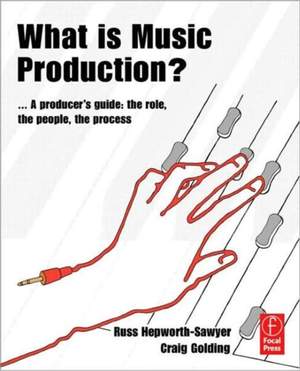 What is Music Production?: A Producers Guide: The Role, the People, the Process