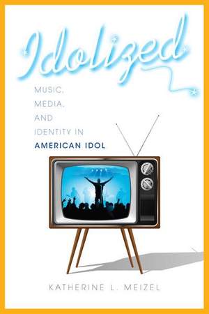 Idolized: Music, Media, and Identity in American Idol