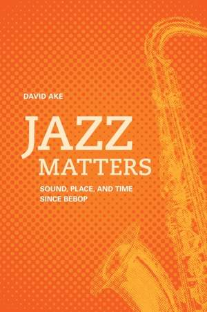 Jazz Matters: Sound, Place, and Time since Bebop